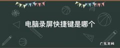 电脑录屏快捷键是哪个 电脑录屏快捷键是哪个键