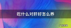 吃什么补肝养肝 吃什么对肝好怎么养
