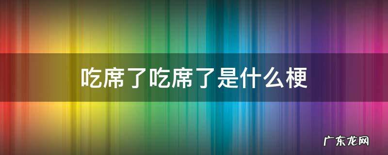 吃席了吃席了是什么梗 什么叫吃席了