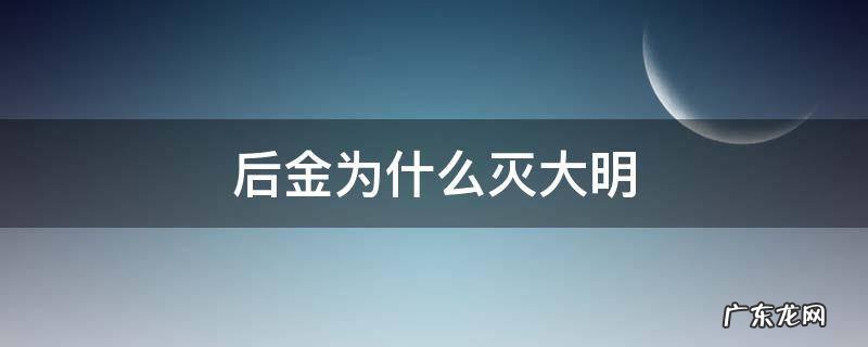 后金为什么灭大明 大明与后金