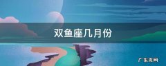 双鱼座几月份生日农历 双鱼座几月份