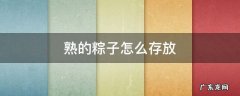 熟的粽子怎么存放 夏天煮熟的粽子怎么存放