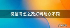 微信号怎么改好听与众不同 微信号怎么改好听与众不同屋5gwaif