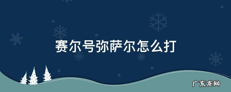 赛尔号弥萨尔怎么打 赛尔号spt弥萨尔怎么打