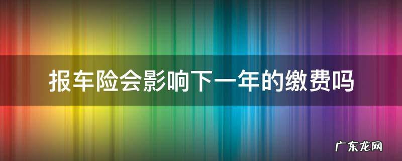 报车险会影响第三年的缴费吗 报车险会影响下一年的缴费吗