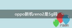 oppo新机reno2是5g吗 opporeno2是5g手机吗