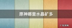 原神哪里水晶矿多最多 原神哪里水晶矿多
