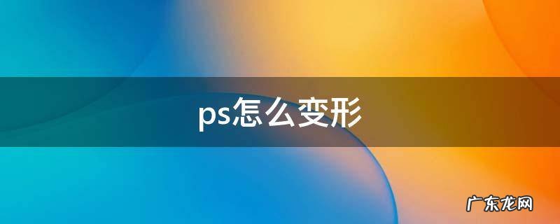ps怎么变形人脸 ps怎么变形