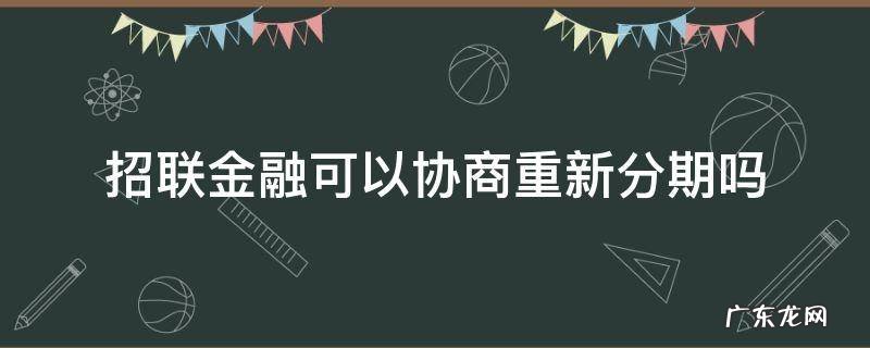 招联金融无力偿还可以协商重新分期么 招联金融可以协商重新分期吗