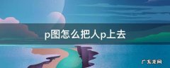 p图怎么把人p上去 怎么把人p到图上