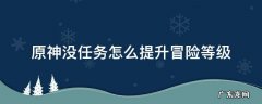 原神没任务怎么提升冒险等级 原神哪种方式不能提升冒险等级