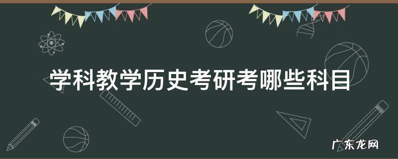 学科教学历史考研考哪些科目 学科历史考研专业课考什么