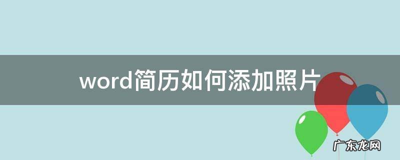 word简历如何添加照片 word文档简历如何添加照片