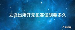 去派出所开无犯罪证明要多久 公安局开无犯罪证明要多久