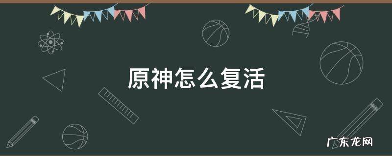 原神怎么复活 原神怎么复活队友