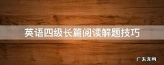 英语四级长篇阅读解题技巧 英语四级长篇阅读理解技巧