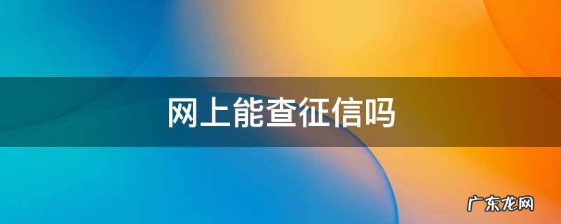 节假日网上能查征信吗 网上能查征信吗