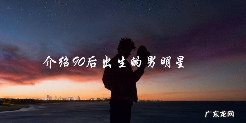 90后出生的男明星,他是谁?