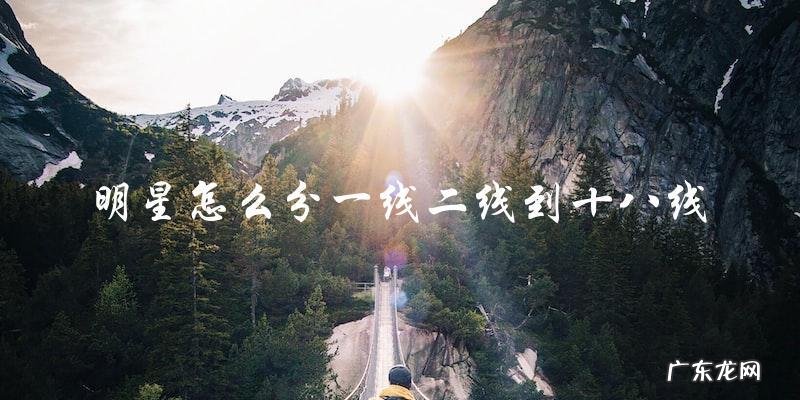 明星分级大从一线到十八线,你知道吗?