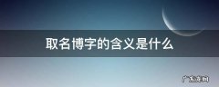 取名博字的含义是什么 博字取名意思