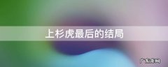 上杉虎最后的结局 上杉虎最后的结局小说