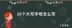 英语26个大写字母怎么写 26个大写字母怎么写