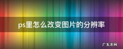 ps里怎么改变图片的分辨率 怎么用ps改变图片的分辨率