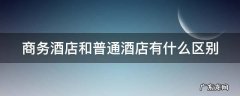 商务酒店和普通酒店有什么区别 商务酒店和普通酒店有什么区别,一般多大面积