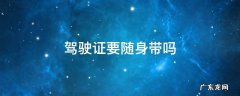 驾驶证要随身带吗 驾驶证还需要随身带吗