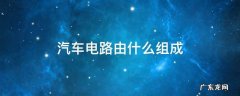 汽车电源电路由什么组成 汽车电路由什么组成