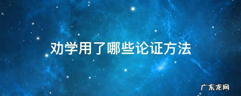 劝学用了哪些论证方法举例说明 劝学用了哪些论证方法