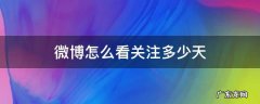 如何看关注微博多少天 微博怎么看关注多少天