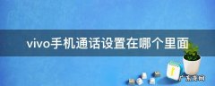 vivo手机的通话设置在什么地方 vivo手机通话设置在哪个里面