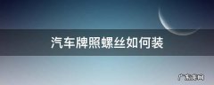 汽车牌照螺丝安装 汽车牌照螺丝如何装