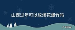 山西春节可以燃放烟花爆竹吗 山西过年可以放烟花爆竹吗