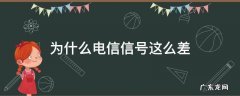 为什么电信信号这么差