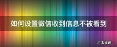 如何设置微信收到信息不被看到