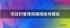 项目的管理保障措施有哪些 项目管理措施包括哪些措施