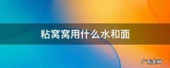 粘窝窝用什么面 粘窝窝用什么水和面