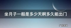 坐月子一般都是多少天可以出门 坐月子一般是多少天啊多久能出门