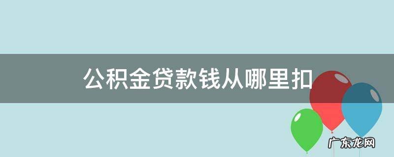 公积金贷款钱从哪里扣 公积金贷款在哪扣款