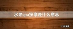 水果spa按摩是什么意思 Spa水果是什么