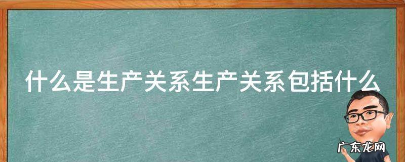 什么是生产关系举个例子 什么是生产关系生产关系包括什么