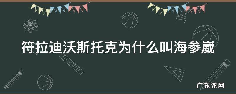 符拉迪沃斯托克为什么叫海参崴 符拉迪沃斯托克为什么叫海参崴图片