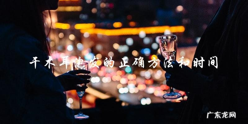 干木耳泡发的正确时间和方法,别再错过了!