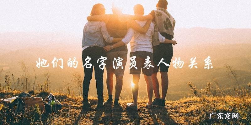 谁是谁?她们的名字演员表和人物关系!