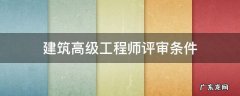 建筑高级工程师评审条件 高级建筑师职称评定条件
