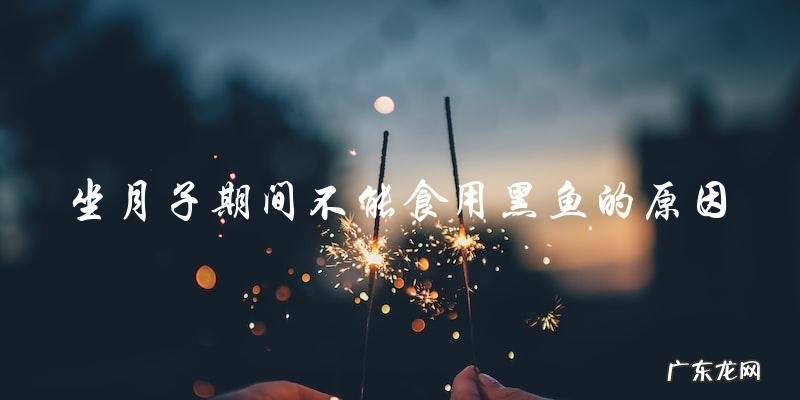 为什么坐月子期间不能食用黑鱼?
