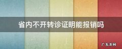 本地看病不开转诊证明能报销吗 省内不开转诊证明能报销吗