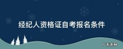 经纪人资格证自考报名条件 经纪人资格证自考报名入口官网